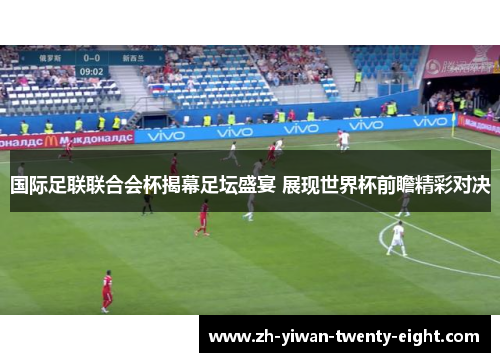 国际足联联合会杯揭幕足坛盛宴 展现世界杯前瞻精彩对决